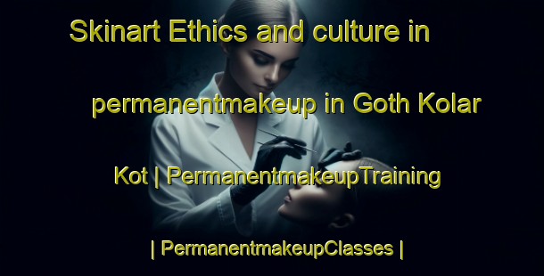 Skinart Ethics and culture in permanentmakeup in Goth Kolar Kot | PermanentmakeupTraining | PermanentmakeupClasses | SkinartTraining-Pakistan